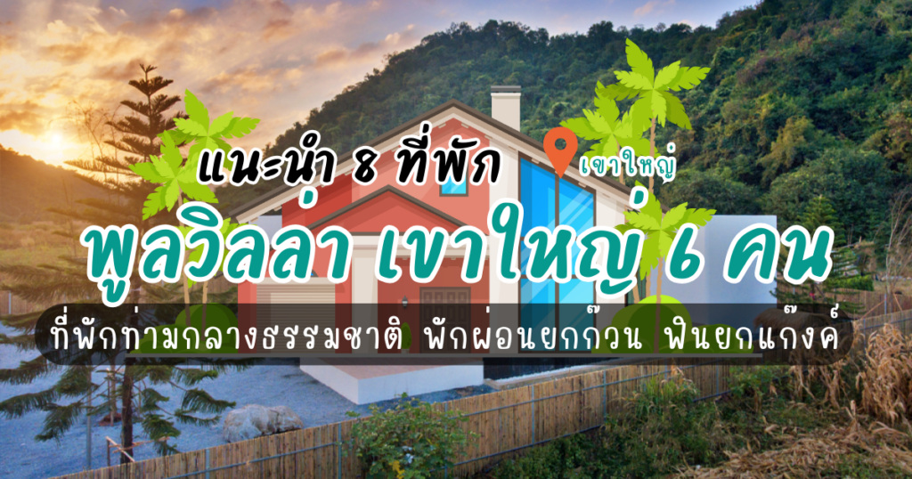 แนะนำ 8 พูลวิลล่าเขาใหญ่ 6 คน ที่พักท่ามกลางธรรมชาติ พักผ่อนยกก๊วน ฟินยกแก๊งค์