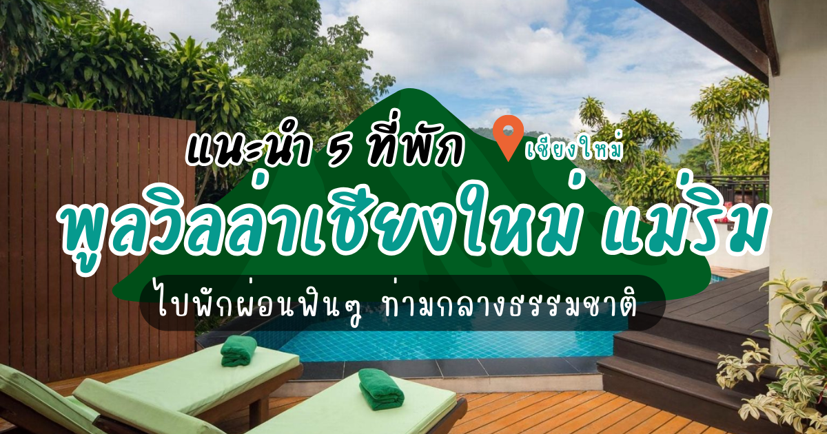 5 พูลวิลล่า เชียงใหม่ แม่ริม ไปพักผ่อนฟินๆ ท่ามกลางธรรมชาติ