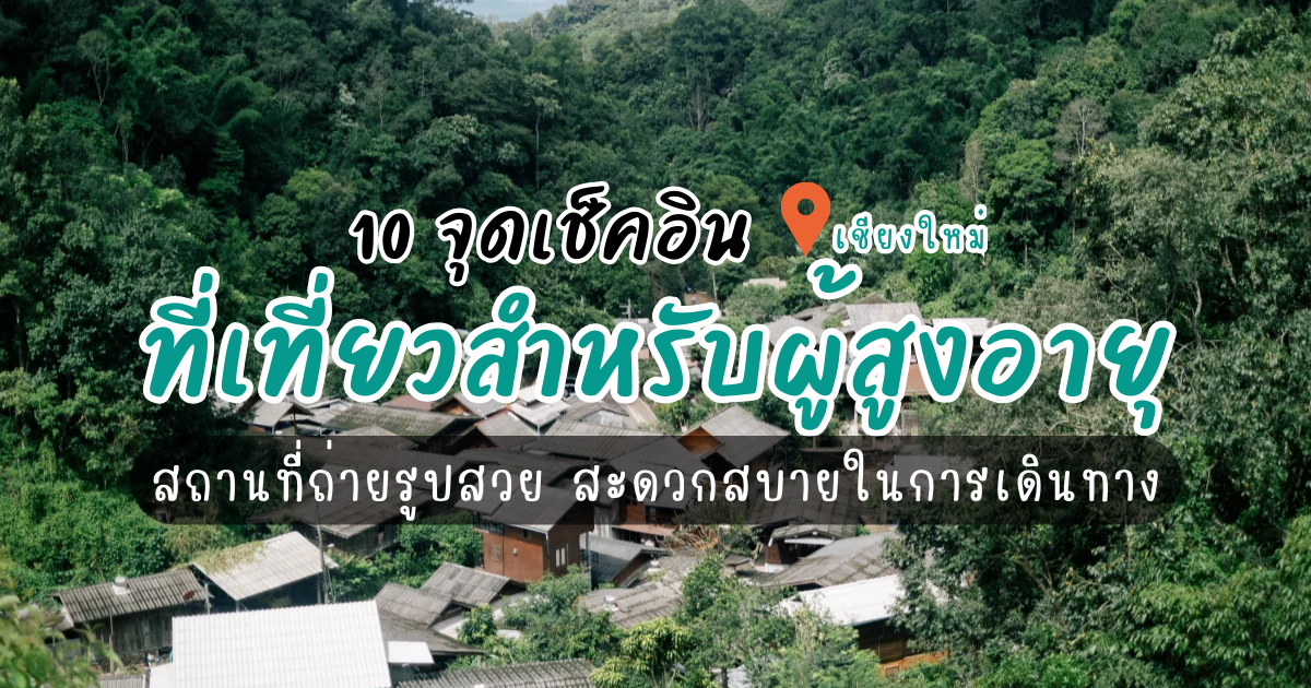 แนะนำ 10 ที่เที่ยวเชียงใหม่ ผู้สูงอายุเที่ยวได้ ถ่ายรูปสวย เดินทางสะดวก