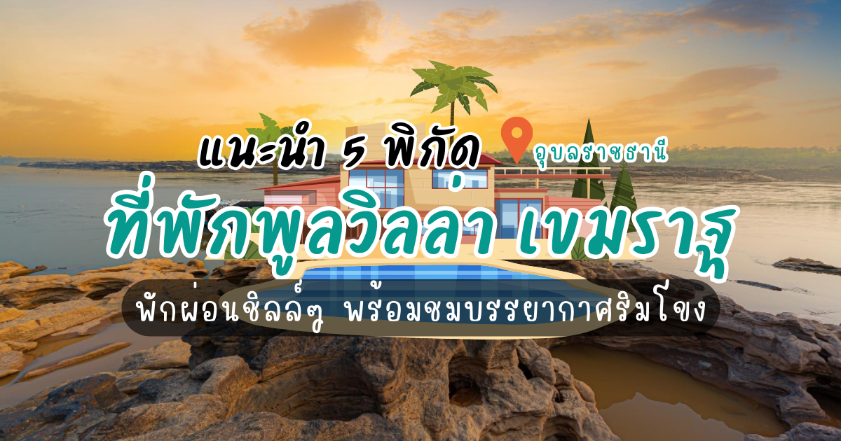 5 ที่พักพูลวิลล่า เขมราฐ พักผ่อนชิลล์ๆ ชมบรรยากาศริมโขง